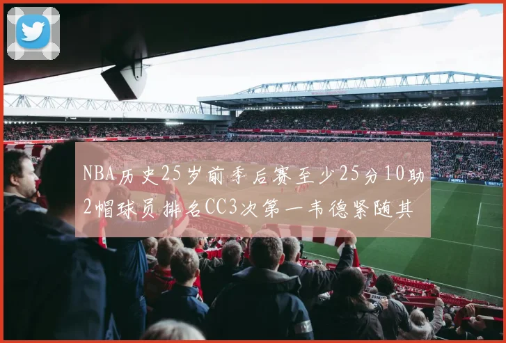 NBA历史25岁前季后赛至少25分10助2帽球员排名CC3次第一韦德紧随其后